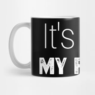 It's Not My Fault Mug